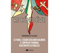Ricordéve. Le foibe, l'esodo giuliano dalmata e l'impresa fiumana raccontate ai