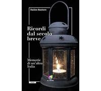 Ricordi dal secolo breve. Memorie di un'altra Italia