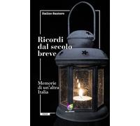Ricordi dal secolo breve. Memorie di un'altra Italia - Santoro Italico