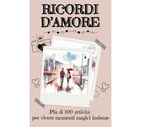 Ricordi D'Amore: Oltre 100 attività per coppie per creare ricordi indelebili