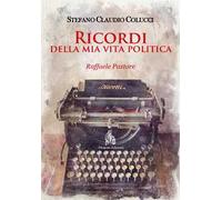 Ricordi della mia vita politica. Raffaele Pastore. Nuova ediz.