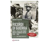 Ricordi di guerra. Con la Julia sui fronti greco albanese russo 1939-1943