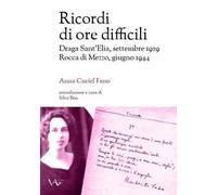 Ricordi di ore difficili. Draga Sant'Elia, settembre 1929-Rocca di Mezzo, giugno 1944. Ediz. integrale