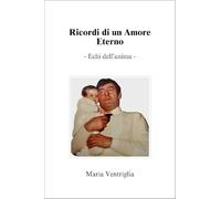 Ricordi di un amore eterno. Echi dell'anima