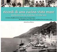 Ricordi di una cucina vista mare. La Costiera amalfitana di una volta tra ricette e immagini d'epoca. Ediz. multilingue
