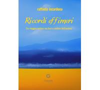 Ricordi effimeri. Un viaggio intimo tra luci e ombre dell'anima - Incardon...