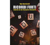 Libri Quartaroli Ugo - Ricordi Forti. Verita Di Un Passato Presente