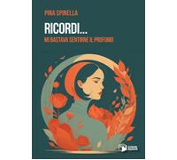 Ricordi... Mi bastava sentirne il profumo - Spinella Pina