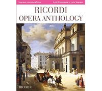 Ricordi Opera Anthology Soprano Coloratura/Lirico | Lyric Coloratura to Lyric Soprano A Cura di | Edited by Ilaria Narici