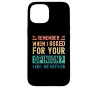 Ricordi quando ho chiesto la tua opinione? Sì, Né io Custodia per iPhone 15
