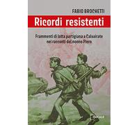 Libri Brochetti Fabio - Ricordi Resistenti. Frammenti Di Lotta Partigiana A Calv