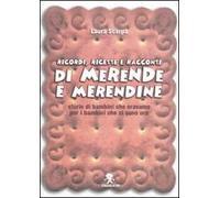 Ricordi, ricette e racconti di merende e merendine. Storie di bambini che eravamo per i bambini che ci sono ora