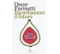 Libri Oscar Farinetti - Ricordiamoci Il Futuro. Sette Storie E Un Riassunto