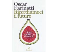 Libri Oscar Farinetti - Ricordiamoci Il Futuro. Sette Storie E Un Riassunto