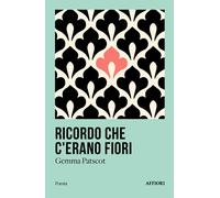 RICORDO CHE C’ERANO FIORI - Patscot Gemma - 2025 - Affiori