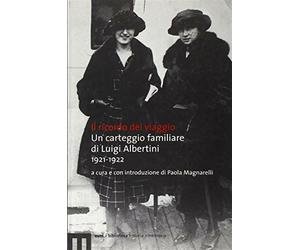 Ricordo del viaggio. Un carteggio familiare di Luigi Albertini (1921-1922)...