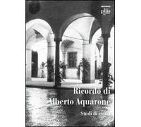 Ricordo di Alberto Aquarone. Studi di storia. Atti del Convegno (Pisa, settembre 2006)