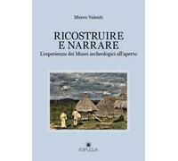 Ricostruire e narrare. L'esperienza dei Musei archeologici all'aperto
