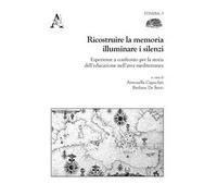 Ricostruire la memoria, illuminare i silenzi. Esperienze a confronto per la storia dell'educazione nell'area mediterranea