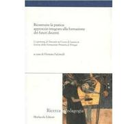 Ricostruire la pratica. Approccio integrato alla formazione dei futuri docenti. L'esperienza di tirocinio nel corso di laurea in scienze della formazione...
