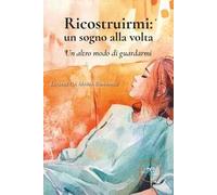 Ricostruirmi: un sogno alla volta. Un altro modo di guardarmi