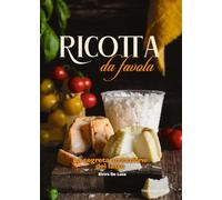 Libri De Luca Elvira - Ricotta Da Favola. La Segreta Ambizione Del Latte