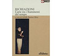 Ricreazione. L'arte tra i frammenti del tempo