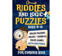 Riddles and Logic Puzzles for Curious Kids: Creative Brain Teasers and Fun Challenges to Stretch Young Minds : Logic Games, Sudoku, Quiz, Mazes ..., + Solutions | Perfect For Boredom-Free Days of Fun.
