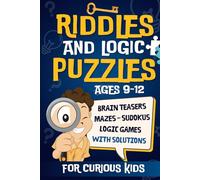 Riddles and Logic Puzzles for Curious Kids: Creative Brain Teasers and Fun Challenges to Stretch Young Minds : Logic Games, Sudoku, Quiz, Mazes ..., + Solutions | Perfect For Boredom-Free Days of Fun.