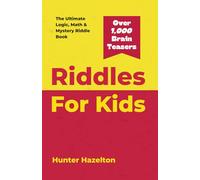 Riddles for Kids: The Ultimate Logic, Math & Mystery Riddles and Brain Teaser Book for Kids 8-12 to Challenge the Mind, Enhance Problem-Solving Skills and Creativity