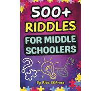 Riddles for Middle Schoolers: 500+ Engaging Riddles Across 11 Diverse Topics to Sharpen Critical Thinking and Logic Skills for Middle Graders