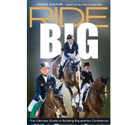 Ride Big: The Ultimate Guide to Building Equestrian Confidence