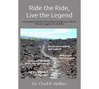 Ride the Ride, Live the Legend: A Motivational Guide and Workbook to Align your Life and Plan your Legacy with Intention
