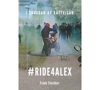 #RIDE4ALEX: I SKUGGAN AV RÄTTVISAN - EN GRANSKNING AV POLISENS DÖDSJAKT PÅ VÅR SON ALEXANDER