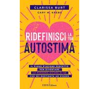 Ridefinisci la tua autostima. Il piano d'azione perfetto per diventare la persona sicura di sé che sei destinata ad essere
