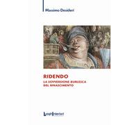 RIDENDO. LA SOVVERSIONE BURLESCA DEL RINASCIMENTO - Desideri Massimo - 2023