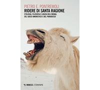 Ridere di santa ragione. Etologia, filosofia e logica dell'ironia, del gioco umoristico e del paradosso