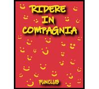 RIDERE IN COMPAGNIA: Più di 100 battute e barzellette per una serata indimenticabile tra amici