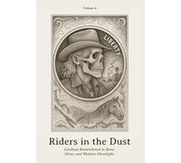 Riders in the Dust: Cowboys Remembered in Bone, Silver, and Western Ghostlight.