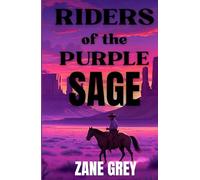 Riders of the Purple Sage: Zane Grey’s Legendary Frontier Romance
