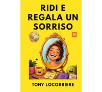 RIDI E REGALA UN SORRISO: Manuale del buonumore, perchè la vita è come uno specchio, ti sorride se gli sorridi!