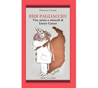Ridi pagliaccio! Vita, morte e miracoli di Enrico Caruso