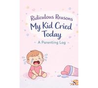 Ridiculous Reasons My Kid Cried Today: A Parenting Log