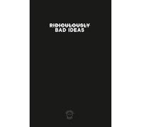 Ridiculously Bad Ideas: Comedic notebook journal for all your "bad" and not so bad ideas