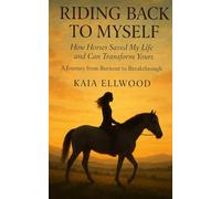 Riding Back to Myself: How Horses Saved My Life and Can Transform Yours
