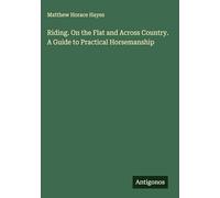 Riding. On the Flat and Across Country. A Guide to Practical Horsemanship