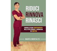 Riduci, rinnova, rinasci. Consigli di una fisioterapista nella vita privata, lavorativa ed emotiva