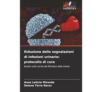 Riduzione delle segnalazioni di infezioni urinarie: protocollo di cura: Basato sulle norme del Ministero della Salute