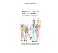 Rieducare i Genitori per Educare i Figli: Testo Didattico Autoformativo