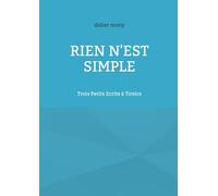 Rien n est simple: Trois petits ecrits a tiroirs